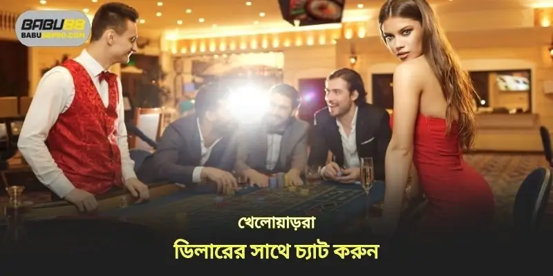 খেলোয়াড়রা ডিলারের সাথে চ্যাট করতে পারেন